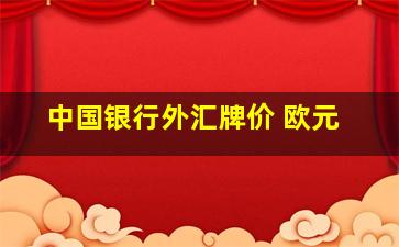 中国银行外汇牌价 欧元